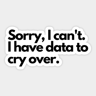 Sorry I can't, I have data to cry over Sticker